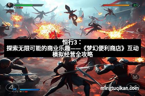 恒行3：探索无限可能的商业乐趣——《梦幻便利商店》互动模拟经营全攻略